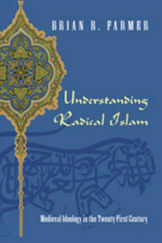 Understanding Radical Islam: Medieval Ideology in the Twenty-first Century (Paperback)