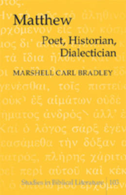 Matthew: Poet, Historian, Dialectician - Studies in Biblical Literature 103 (Hardback)
