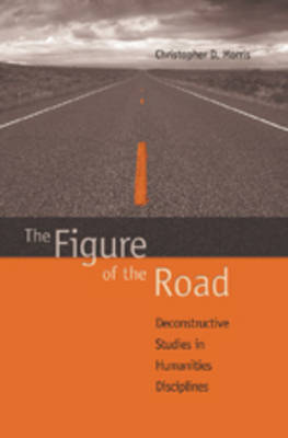 The Figure of the Road: Deconstructive Studies in Humanities Disciplines (Hardback)