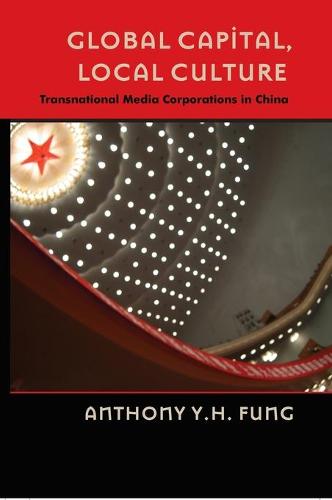 Global Capital, Local Culture: Transnational Media Corporations in China - Popular Culture and Everyday Life 16 (Hardback)