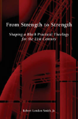 From Strength to Strength: Shaping a Black Practical Theology for the 21st Century (Hardback)