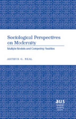 Sociological Perspectives on Modernity: Multiple Models and Competing Realities - American University Studies Series 11: Anthropology/Sociology 72 (Hardback)