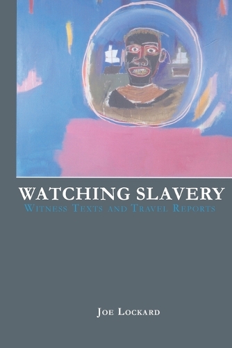 Watching Slavery: Witness Texts and Travel Reports (Paperback)