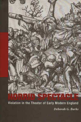 Horrid Spectacle: Violation in the Theater of Early Modern England (Hardback)