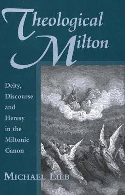 Theological Milton: Deity, Discourse and Heresy in the Miltonic Canon - Medieval & Renaissance Literary Studies (Hardback)