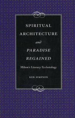 Spiritual Arechitecture and Paradise Regained: Milton's Literary Ecclesiology - Medieval & Renaissance Literary Studies (Hardback)