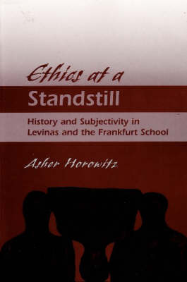 Ethics at a Standstill: History and Subjectivity in Levinas and the Frankfurt School (Paperback)