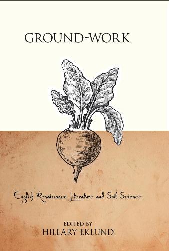 Ground-Work: English Renaissance Literature and Soil Science - Medieval & Renaissance Literary Studies (Hardback)