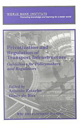 Privatization and Regulation of Transport Infrastructure: Guidelines for Policymakers and Regulators (Paperback)