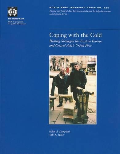 Coping with the Cold: Heating Strategies for Eastern Europe and Central Asia's Urban Poor - World Bank Technical Paper: Europe & Central Asia Environmentally & Socially Sustainable Development No. 529 (Paperback)