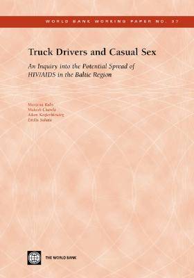 Truck Drivers and Casual Sex: An Inquiry into the Potential Spread of HIV/AIDS in the Baltic Region - World Bank Working Paper No. 37 (Hardback)