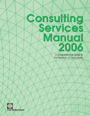 Consulting Services Manual 2006: A Comprehensive Guide to the Selection of Consultants at the World Bank (Paperback)
