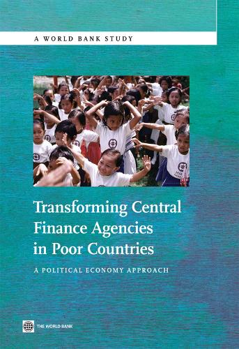Transforming Central Finance Agencies in Poor Countries: A Political Economy Approach (Paperback)