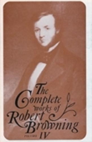 The Complete Works of Roberts Browning, Volume IV - Complete Works Robert Browning (Hardback)
