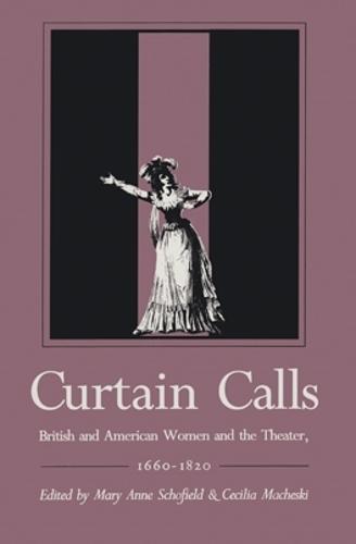 Curtain Calls: British And American Woman And The Theater, 1660-1820 (Hardback)