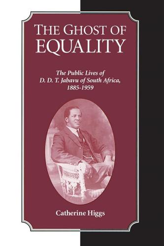 The Ghost of Equality: The Public Lives of D. D. T. Jabavu of South Africa, 1885 1959 (Hardback)