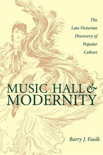 Music Hall and Modernity: The Late-Victorian Discovery of Popular Culture (Hardback)