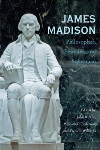 James Madison: Philosopher, Founder, and Statesman (Hardback)