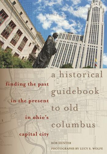 A Historical Guidebook to Old Columbus: Finding the Past in the Present in Ohio's Capital City (Paperback)