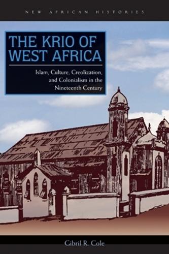 The Krio of West Africa: Islam, Culture, Creolization, and Colonialism in the Nineteenth Century - New African Histories (Paperback)