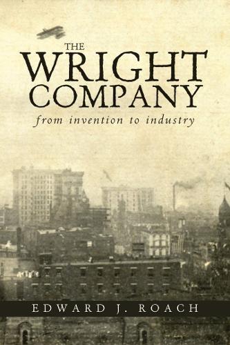 The Wright Company: From Invention to Industry (Hardback)