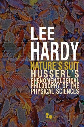 Nature's Suit: Husserl's Phenomenological Philosophy of the Physical Sciences - Series In Continental Thought (Hardback)