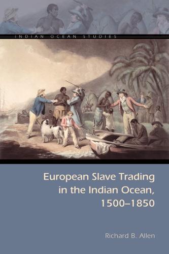 European Slave Trading in the Indian Ocean, 1500-1850 - Indian Ocean Studies Series (Hardback)