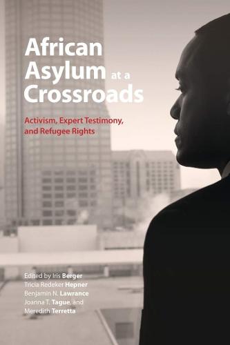 African Asylum at a Crossroads: Activism, Expert Testimony, and Refugee Rights (Hardback)