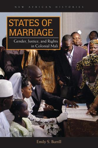 States of Marriage: Gender, Justice, and Rights in Colonial Mali - New African Histories (Hardback)