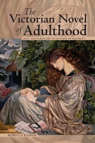 The Victorian Novel of Adulthood: Plot and Purgatory in Fictions of Maturity - Series in Victorian Studies (Hardback)