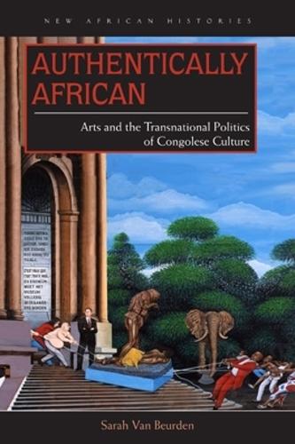 Authentically African: Arts and the Transnational Politics of Congolese Culture - New African Histories (Paperback)