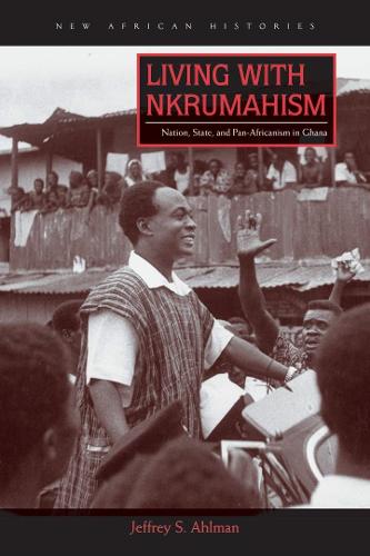 Living with Nkrumahism: Nation, State, and Pan-Africanism in Ghana - New African Histories (Paperback)