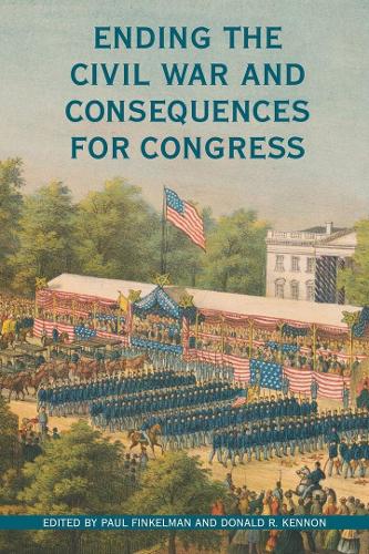 Ending the Civil War and Consequences for Congress - Perspectives on the History of Congress, 1801-1877 (Hardback)