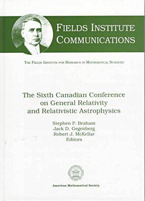 The Sixth Canadian Conference on General Relativity and Relativistic Astrophysics - Fields Institute Communications (Hardback)