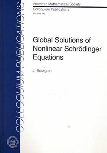 Global Solutions of Nonlinear Schrodinger Equations - Colloquium Publications (Hardback)