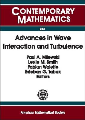 Advances in Wave Interaction and Turbulence: Proceedings of an AMS-IMS-SIAM Joint Summer Research Conference on Dispersive Wave Turbulence, Mount Holyoke College, South Hadley, MA, June 11-15, 2000 - Contemporary Mathematics (Paperback)