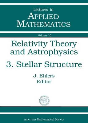 Relativity Theory and Astrophysics: Relativity Theory and Astrophysics, Volume 3; Stellar Structure Stellar Structure Volume 3 - Lectures in Applied Mathematics (Paperback)