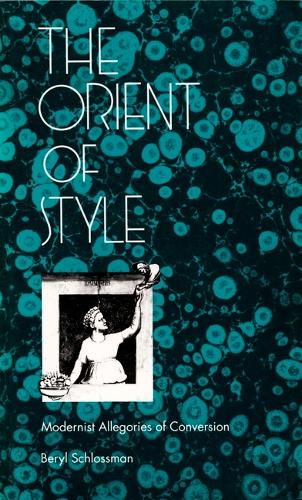 The Orient of Style: Modernist Allegories of Conversion (Hardback)