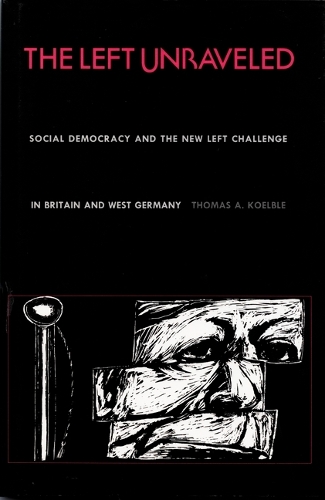 The Left Unraveled: Social Democracy & the New Left Challenge in Britain & West Germany (Hardback)