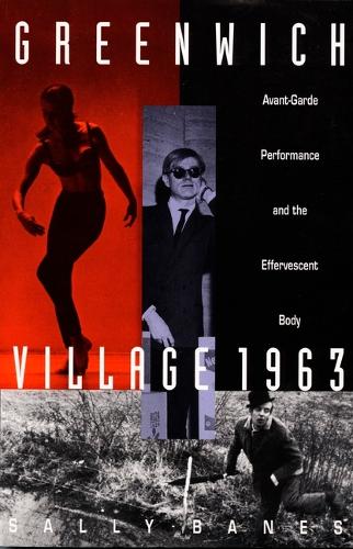 Greenwich Village 1963: Avant-Garde Performance and the Effervescent Body (Hardback)