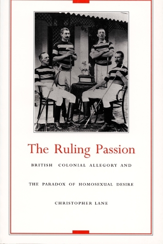 The Ruling Passion: British Colonial Allegory and the Paradox of Homosexual Desire (Hardback)
