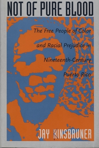Not of Pure Blood: The Free People of Color and Racial Prejudice in Nineteenth-Century Puerto Rico (Hardback)