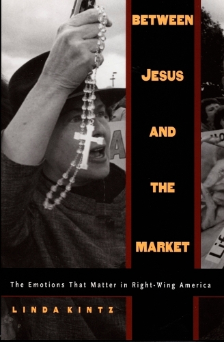 Between Jesus and the Market: The Emotions that Matter in Right-Wing America (Paperback)
