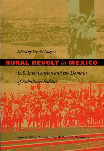 Rural Revolt in Mexico: U.S. Intervention and the Domain of Subaltern Politics - American Encounters/Global Interactions (Hardback)