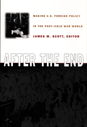 After the End: Making U.S. Foreign Policy in the Post-Cold War World (Hardback)