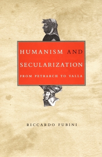Humanism and Secularization: From Petrarch to Valla - Duke Monographs in Medieval and Renaissance Studies (Hardback)