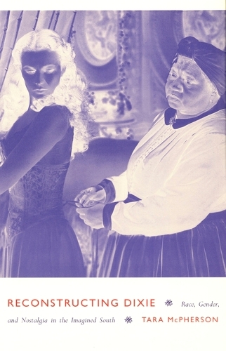Reconstructing Dixie: Race, Gender, and Nostalgia in the Imagined South (Hardback)