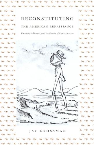 Reconstituting the American Renaissance: Emerson, Whitman, and the Politics of Representation - New Americanists (Hardback)