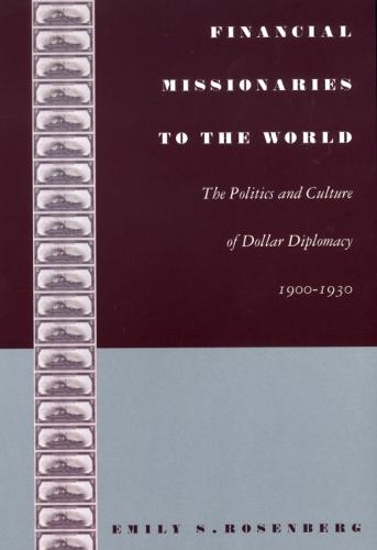 Financial Missionaries to the World: The Politics and Culture of Dollar Diplomacy, 1900-1930 - American Encounters/Global Interactions (Paperback)