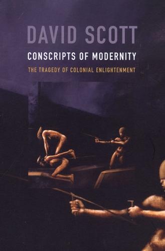 Conscripts of Modernity - David Scott